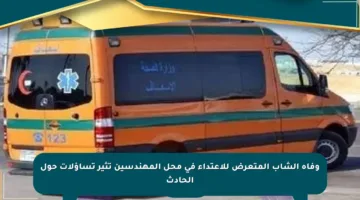 وفاة الشاب المتعرض للاعتداء في محل المهندسين تثير تساؤلات حول الحادث